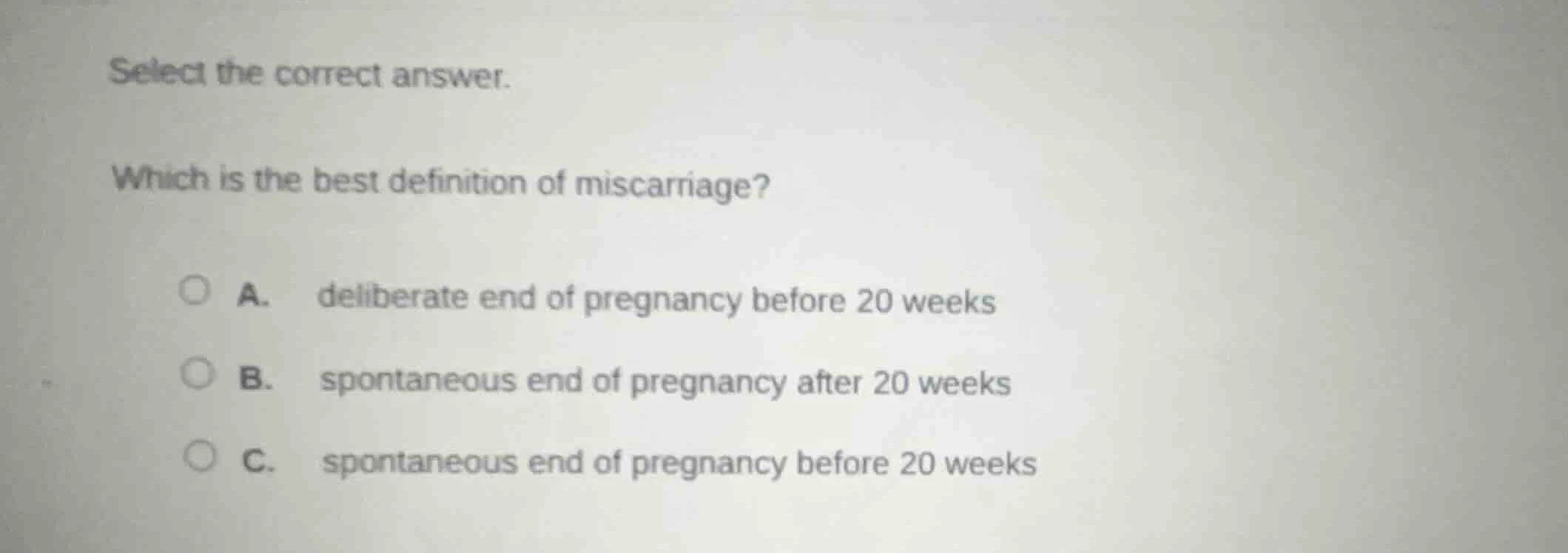 select the correct answer. which is the best definition of miscarriage?…