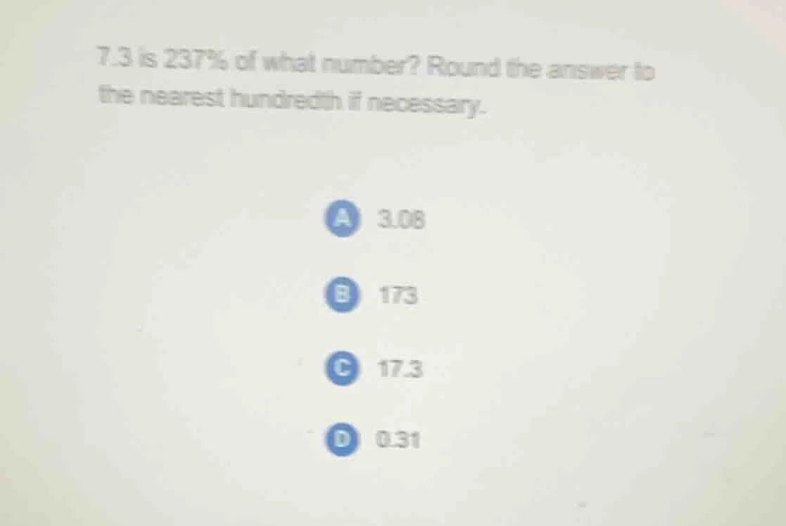7.3 is 237% of what number? round the answer to the nearest hundredth i…