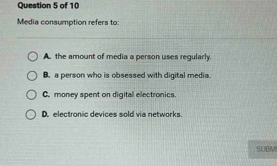 question 5 of 10 media consumption refers to: a. the amount of media a …