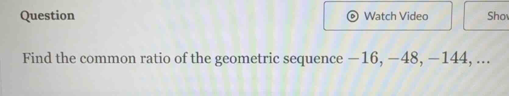 question find the common ratio of the geometric sequence $-16, -48, -14…