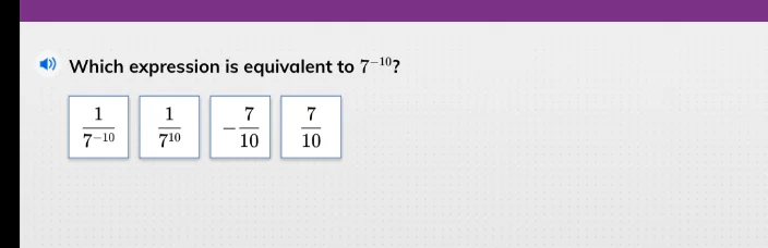 which expression is equivalent to $7^{-10}$? $\frac{1}{7^{-10}}$ $\frac…