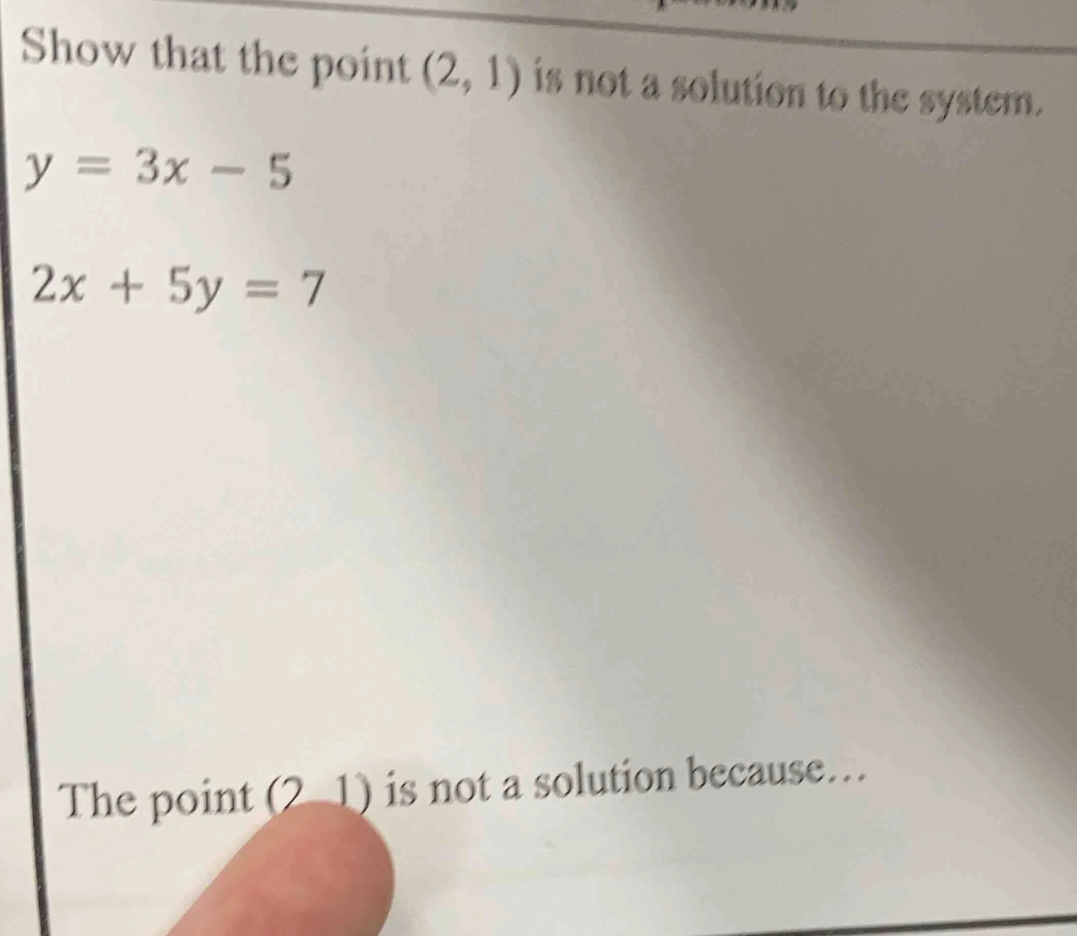 show that the point (2, 1) is not a solution to the system. $y = 3x - 5…