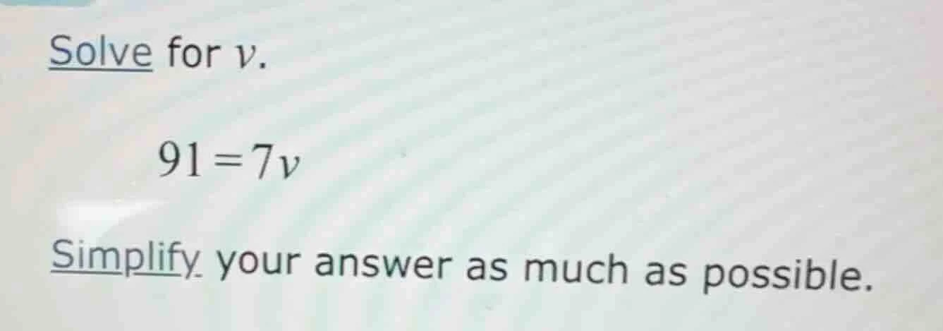 solve for $v$. $91=7v$ simplify your answer as much as possible.