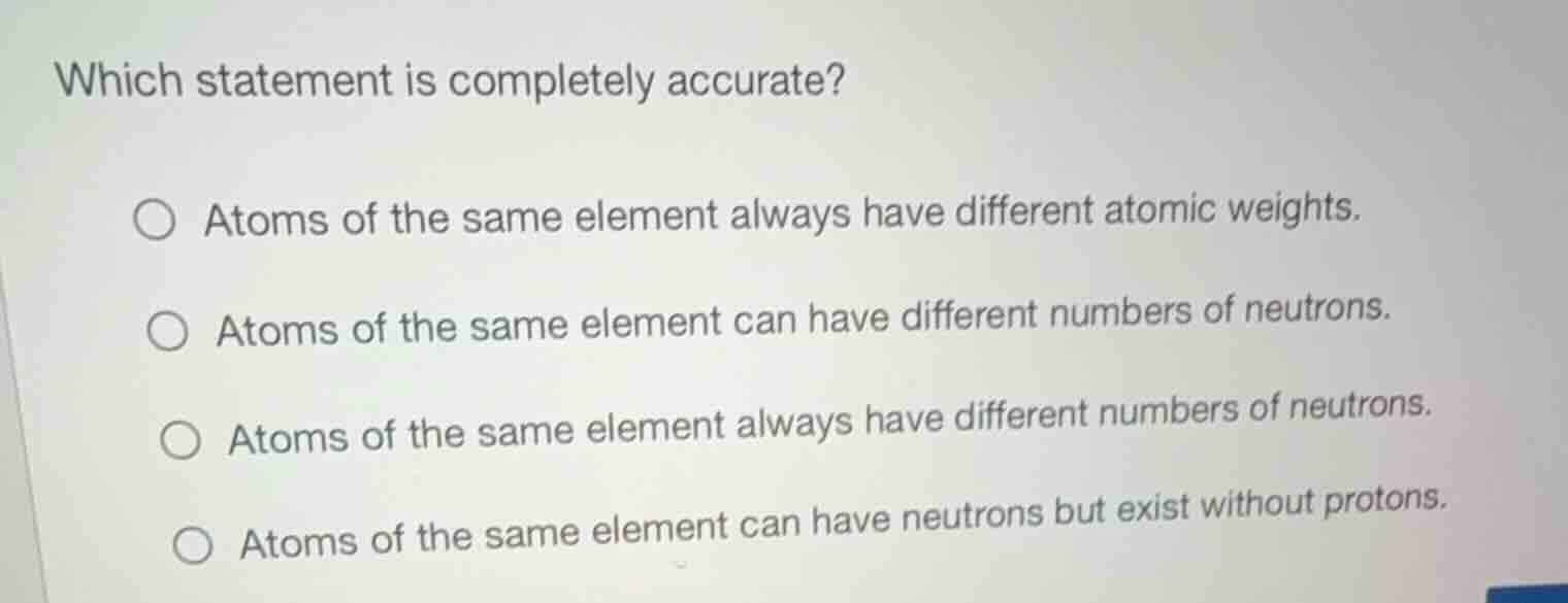 which statement is completely accurate? ○ atoms of the same element alw…