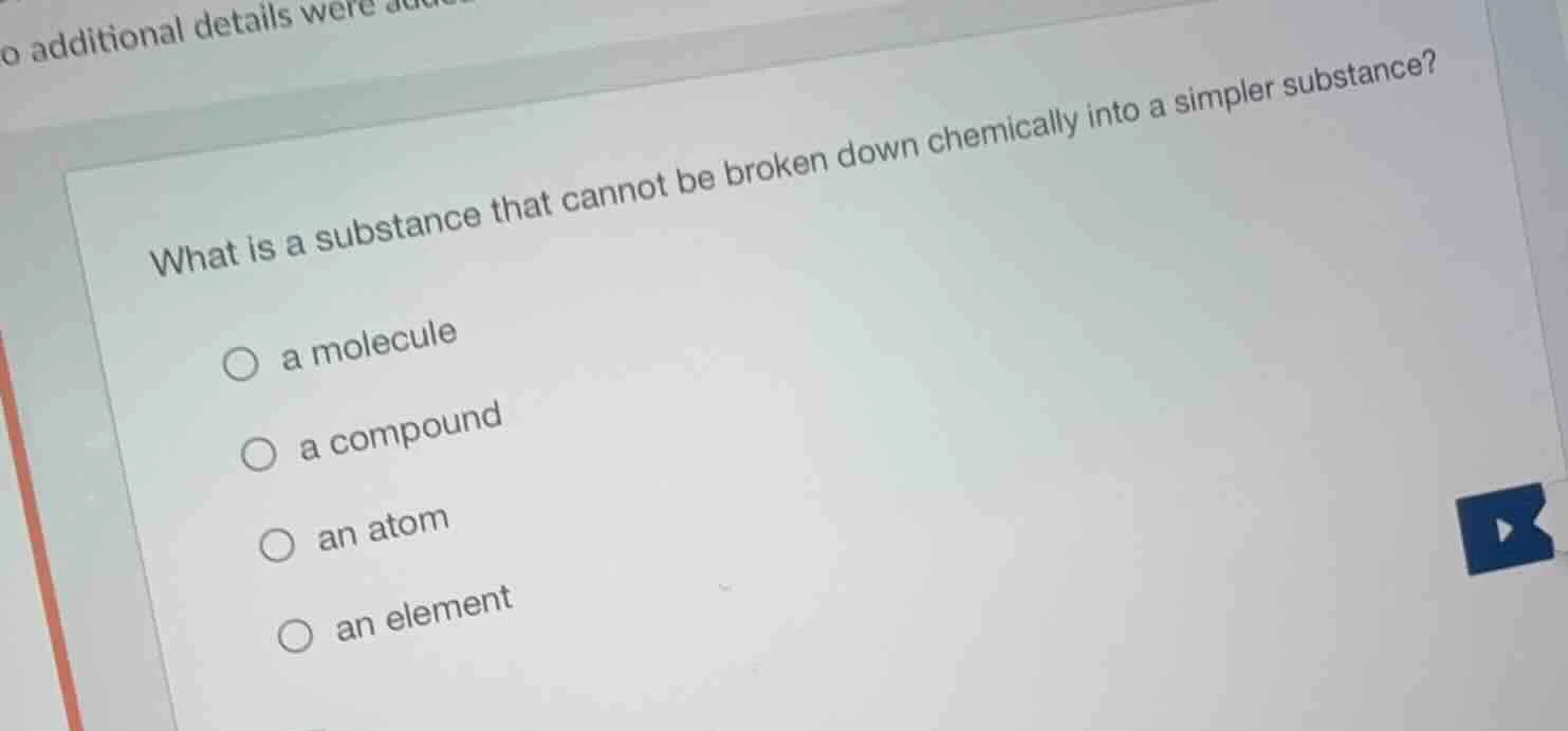 what is a substance that cannot be broken down chemically into a simple…
