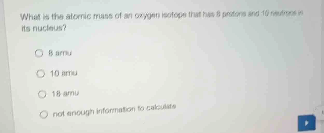 what is the atomic mass of an oxygen isotope that has 8 protons and 10 …