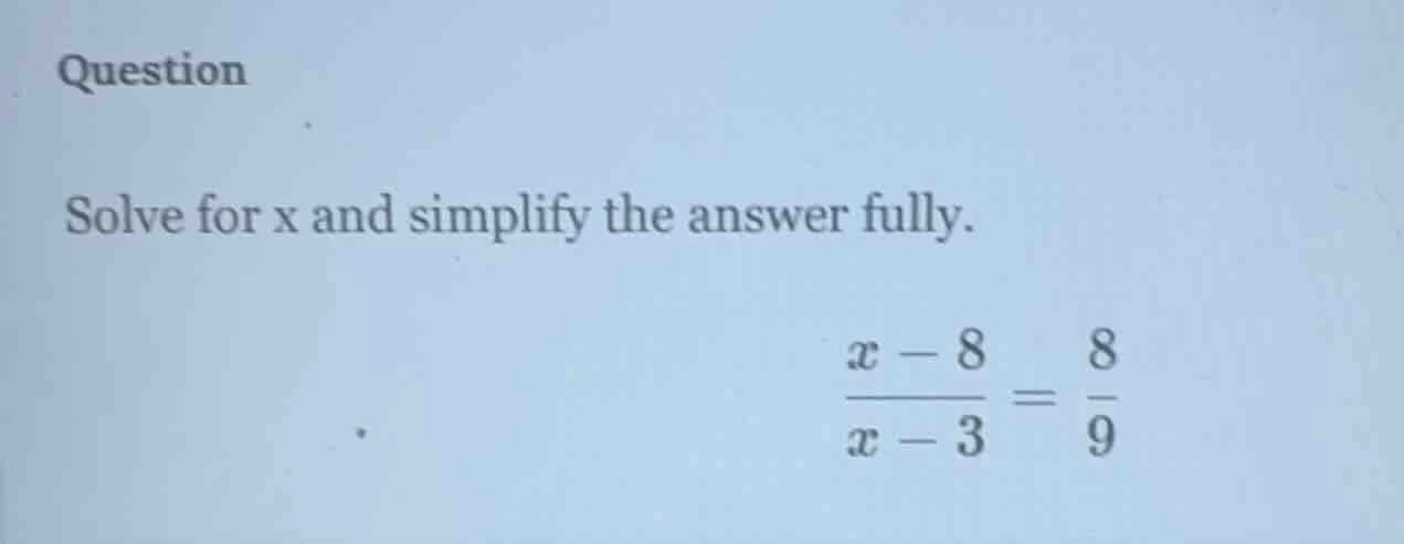 question solve for x and simplify the answer fully. $\frac{x - 8}{x - 3…
