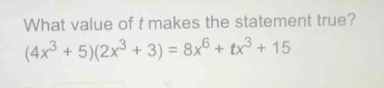 what value of $t$ makes the statement true? $(4x^{3} + 5)(2x^{3} + 3) =…