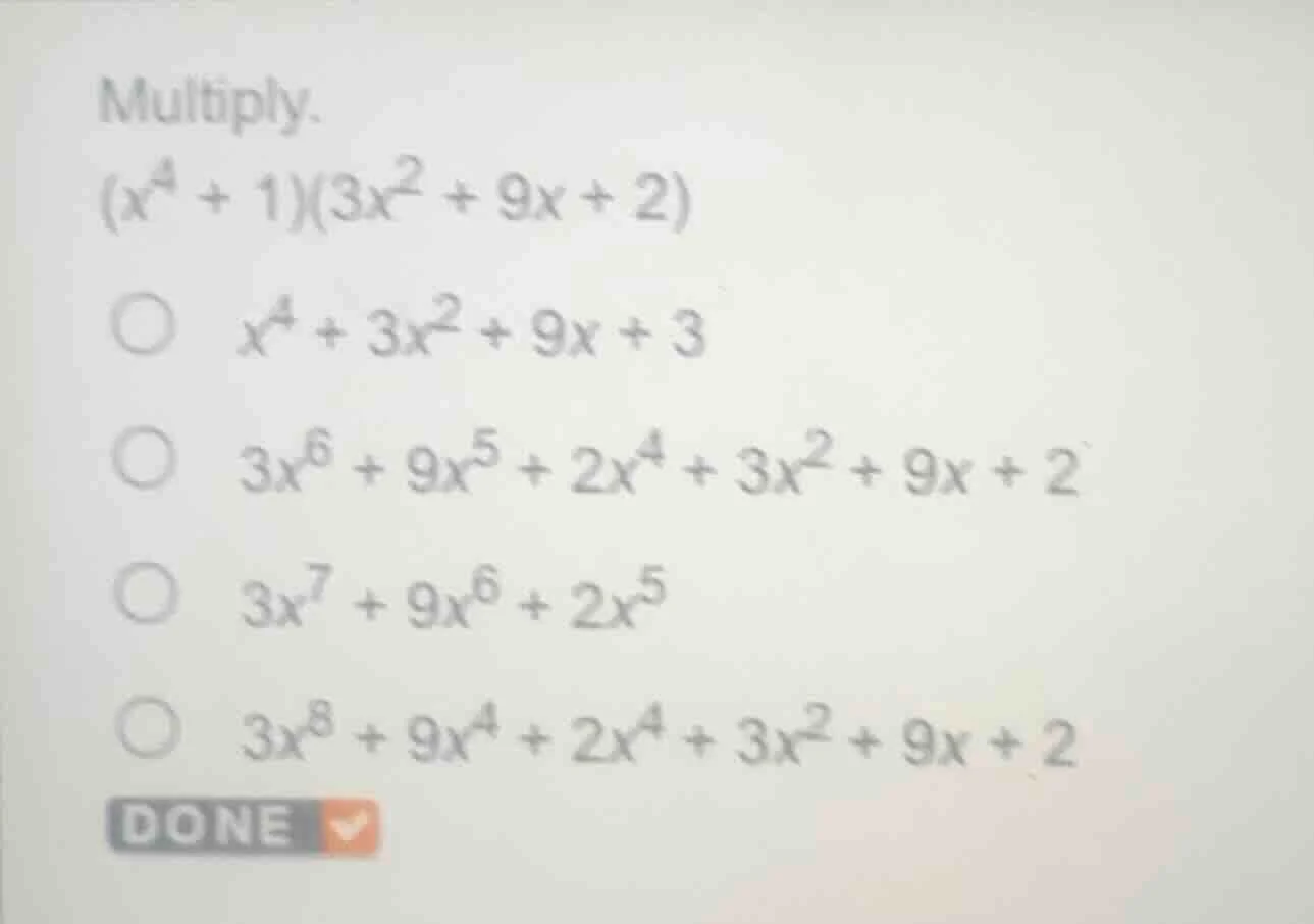 multiply.$(x^{4}+1)(3x^{2}+9x+2)$$\bigcirc$ $x^{4}+3x^{2}+9x+3$$\bigcir…