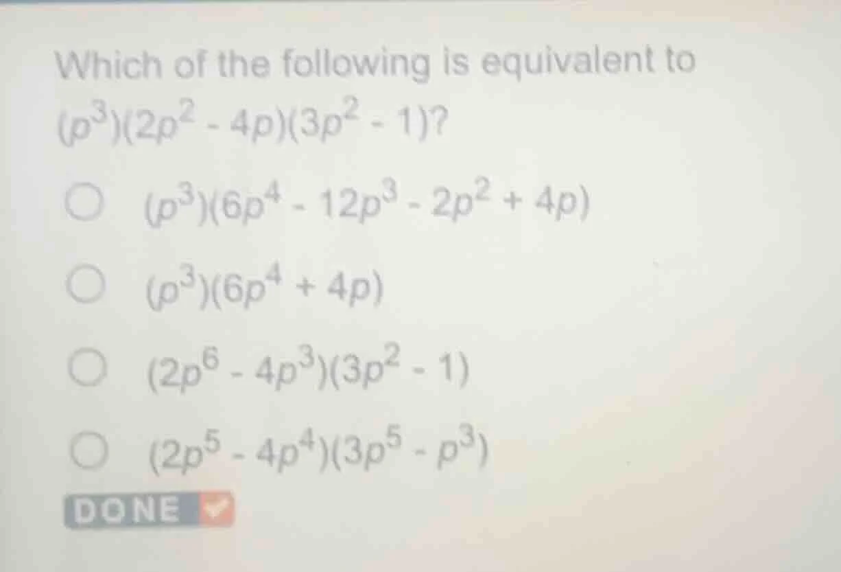 which of the following is equivalent to $(p^{3})(2p^{2}-4p)(3p^{2}-1)$?…