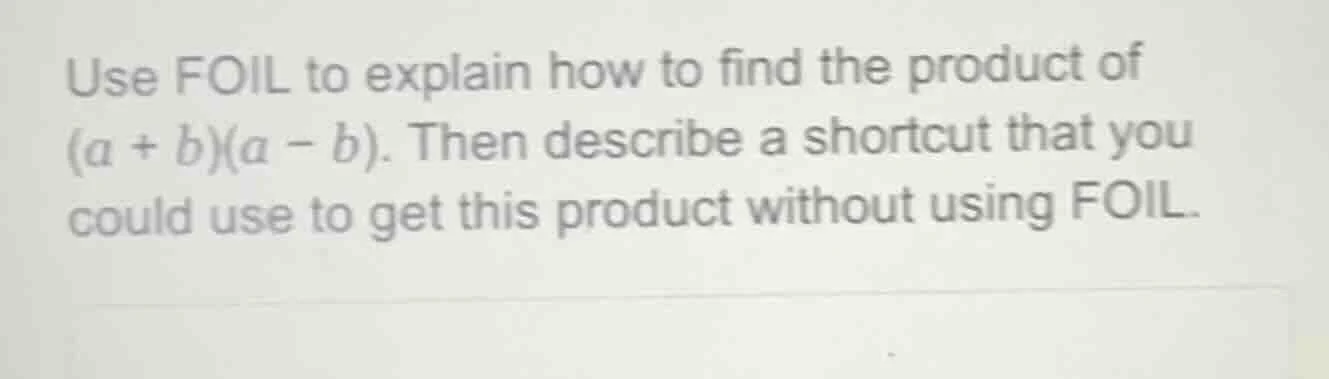 use foil to explain how to find the product of $(a + b)(a - b)$. then d…