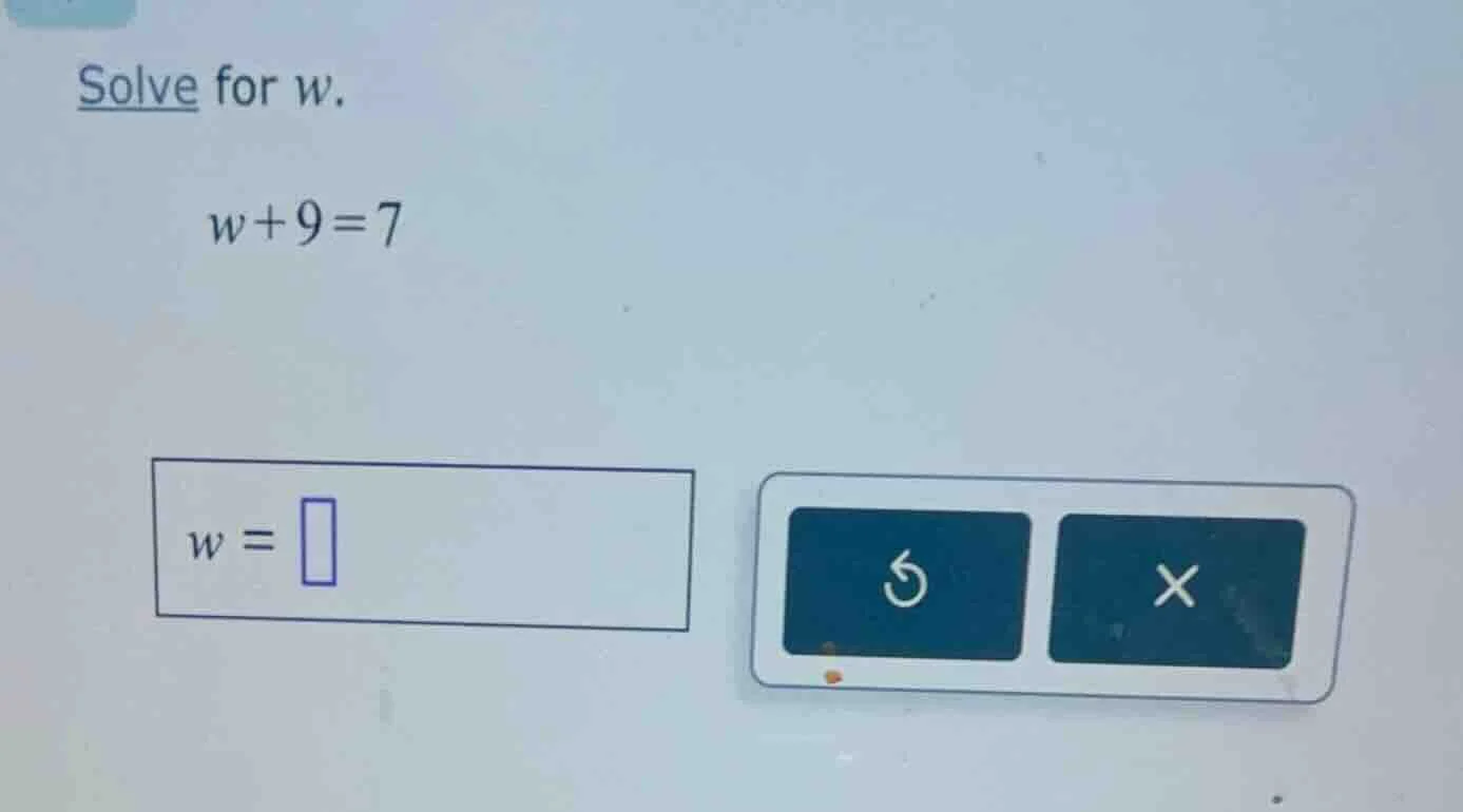 solve for $w$. $w+9=7$ $w = \\square$