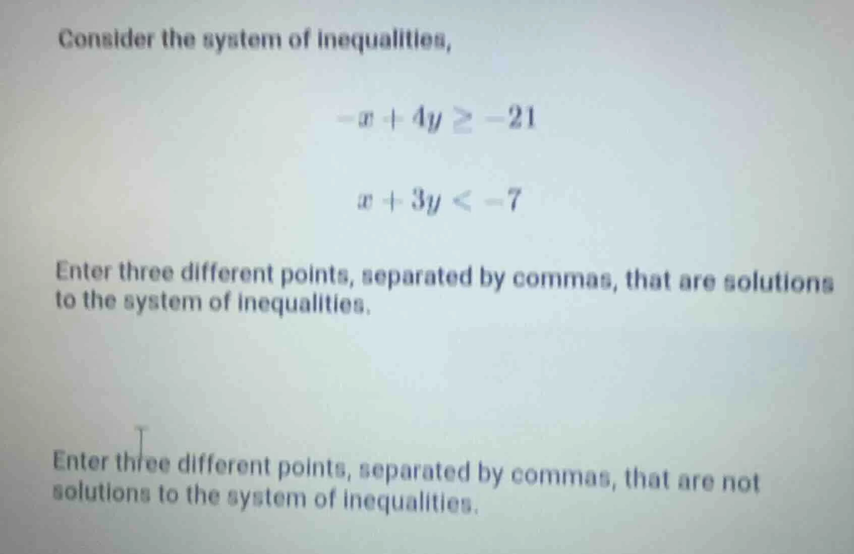consider the system of inequalities, $-x + 4y \\geq -21$ $x + 3y < -7$ …