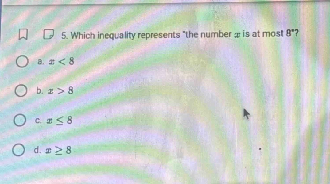 5. which inequality represents \the number $x$ is at most 8\? a. $x < 8…