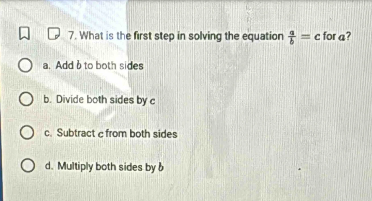 7. what is the first step in solving the equation $\frac{a}{b}=c$ for $…
