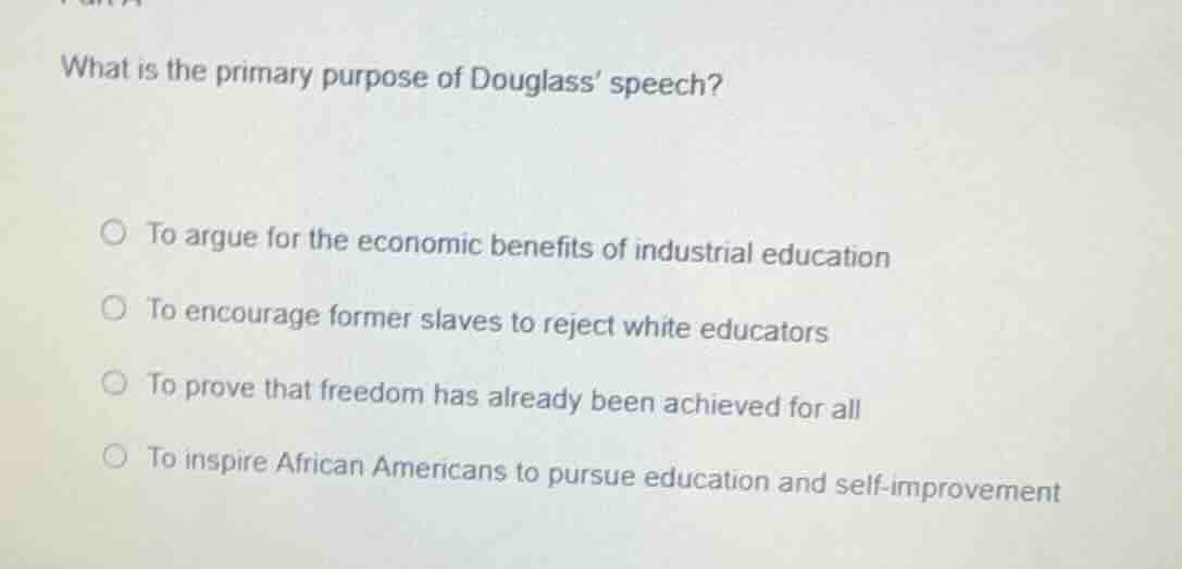 what is the primary purpose of douglass speech? ○ to argue for the econ…