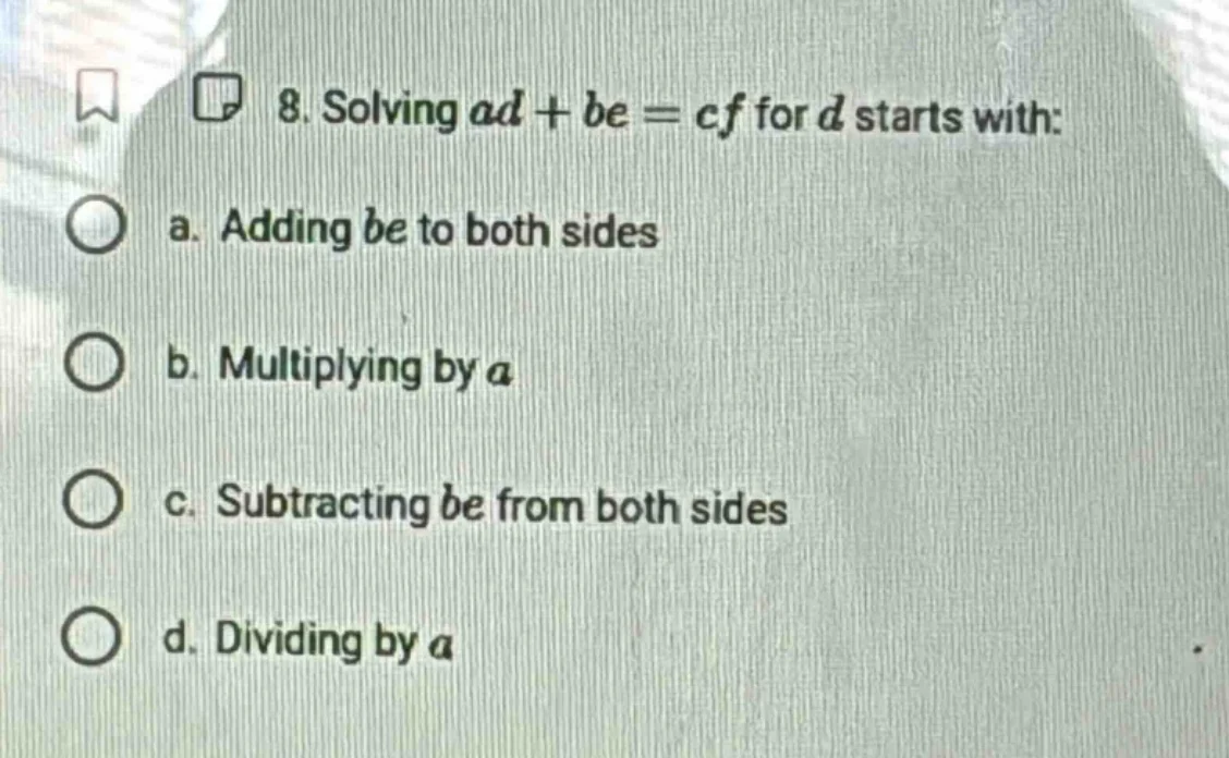 8. solving $ad + be = cf$ for $d$ starts with: a. adding $be$ to both s…
