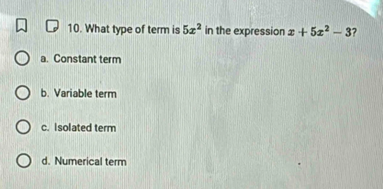 10. what type of term is $5x^2$ in the expression $x + 5x^2 - 3$? a. co…