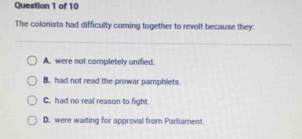 question 1 of 10 the colonists had difficulty coming together to revolt…