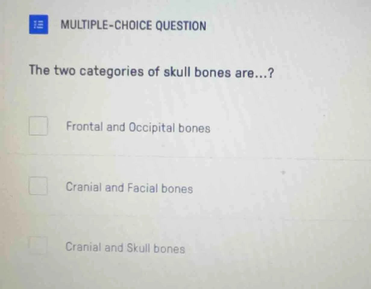 multiple-choice question the two categories of skull bones are...? fron…