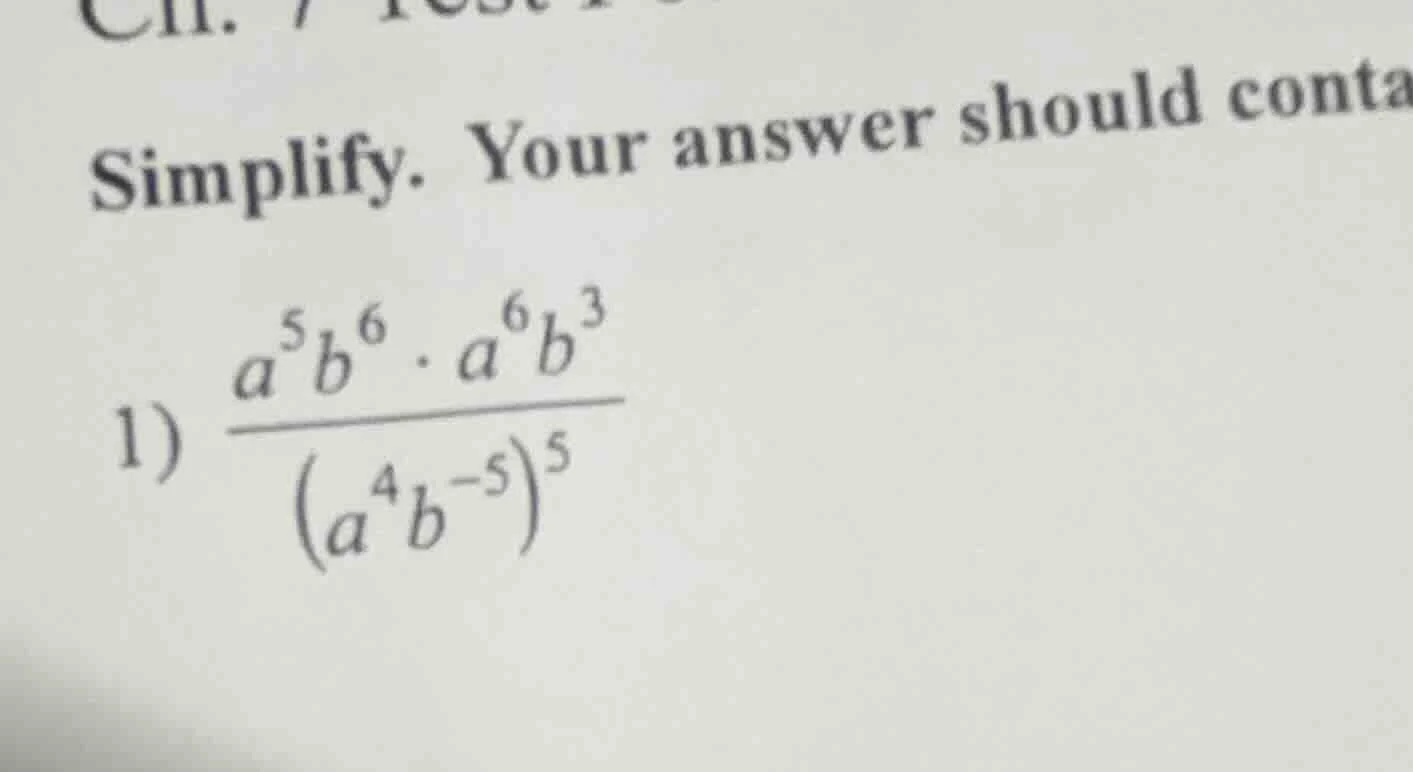 simplify. your answer should conta 1) $\frac{a^{5}b^{6} cdot a^{6}b^{3}…