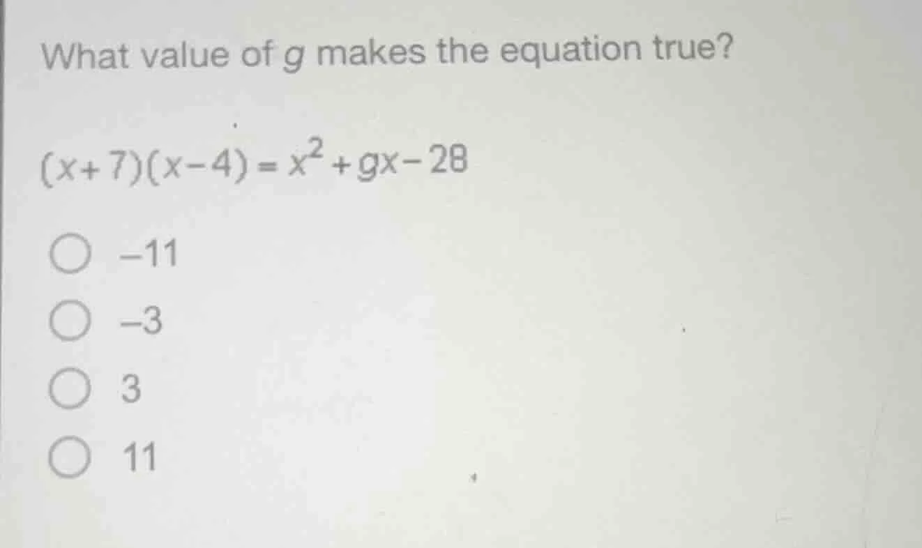 what value of $g$ makes the equation true? $(x+7)(x-4)=x^{2}+gx-28$ $\b…