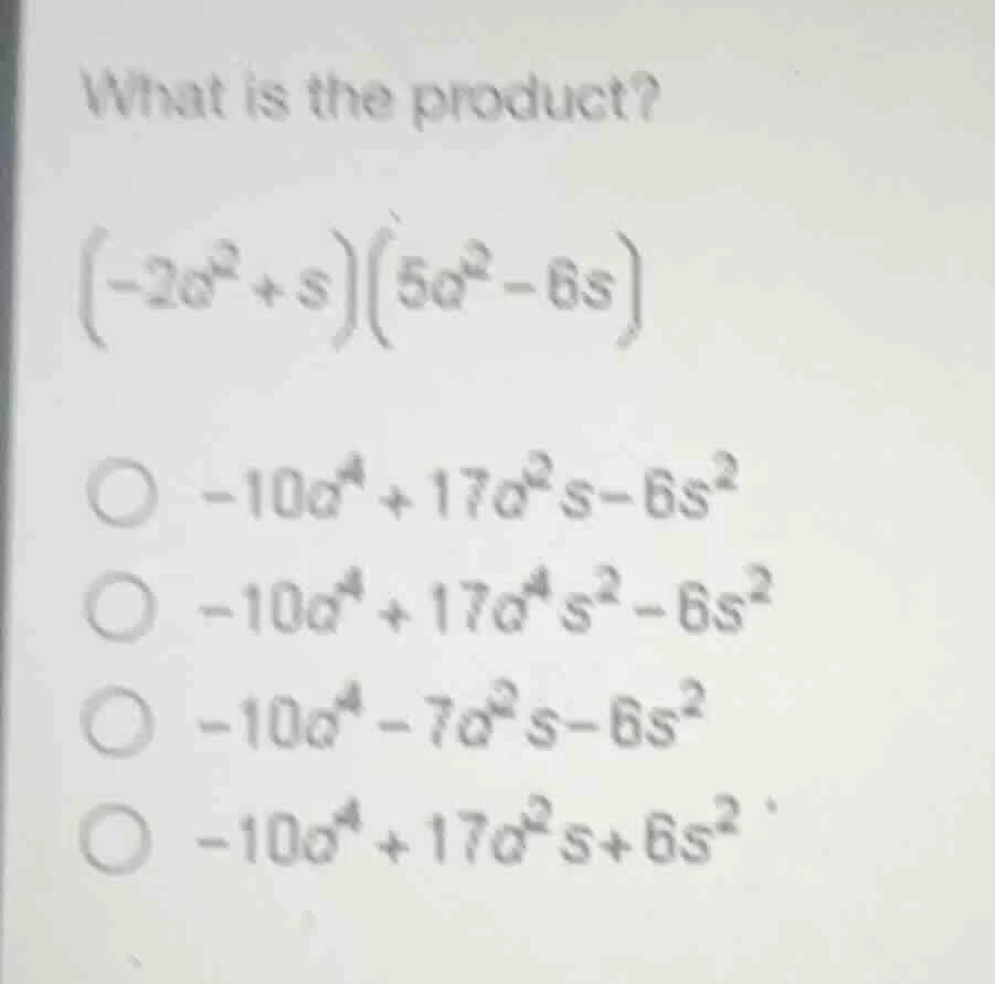 what is the product? $(-2a^{2}+s)(5a^{2}-6s)$ $\bigcirc -10a^{4}+17a^{2…