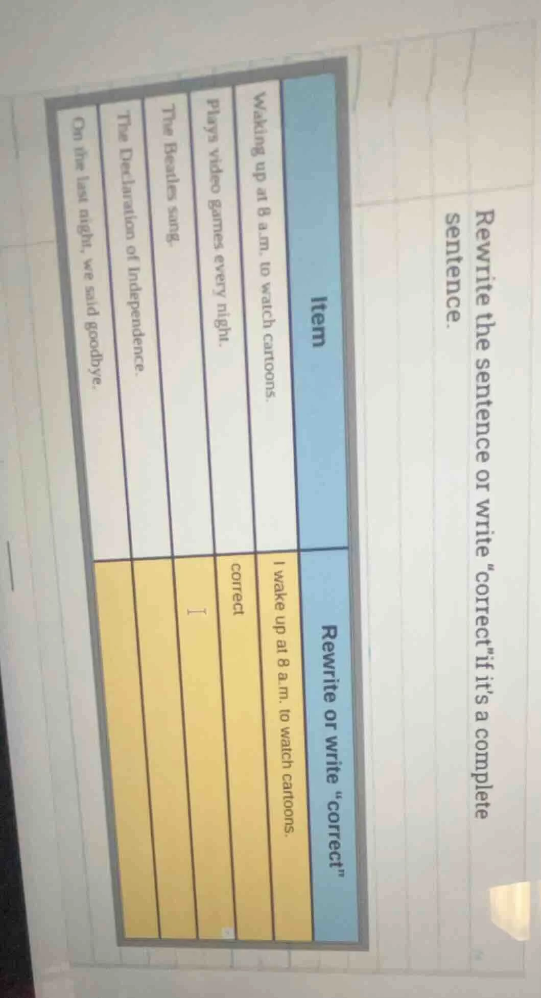 rewrite the sentence or write \correct\ if its a complete sentence. | i…