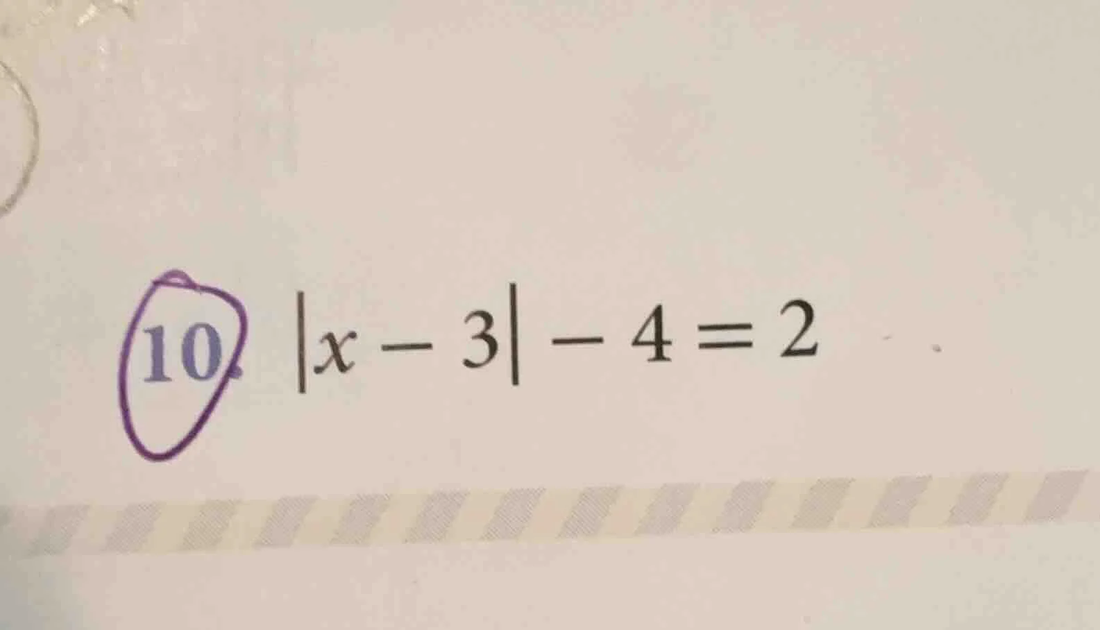 10. $|x - 3| - 4 = 2$