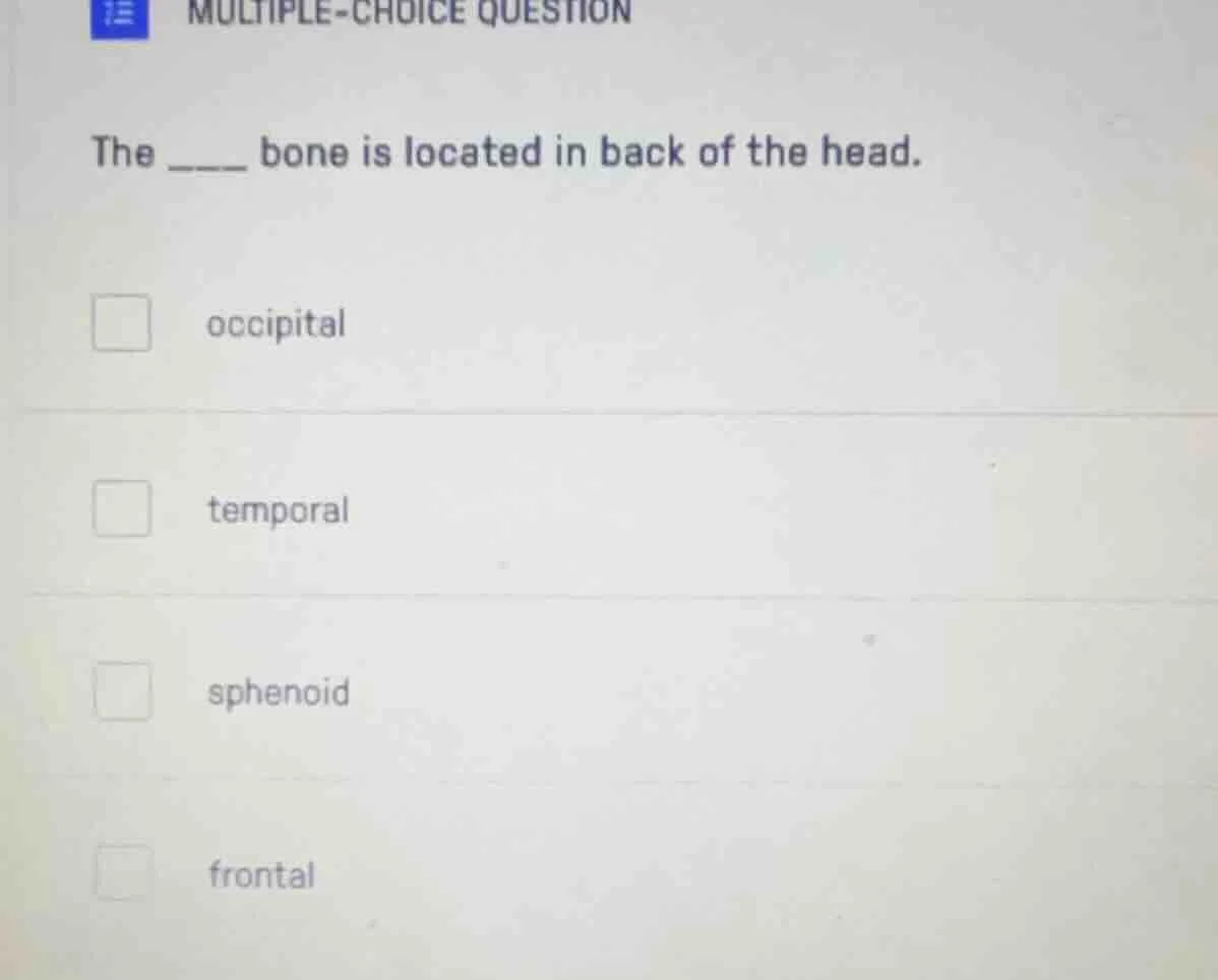 multiple-choice question the ____ bone is located in back of the head. …