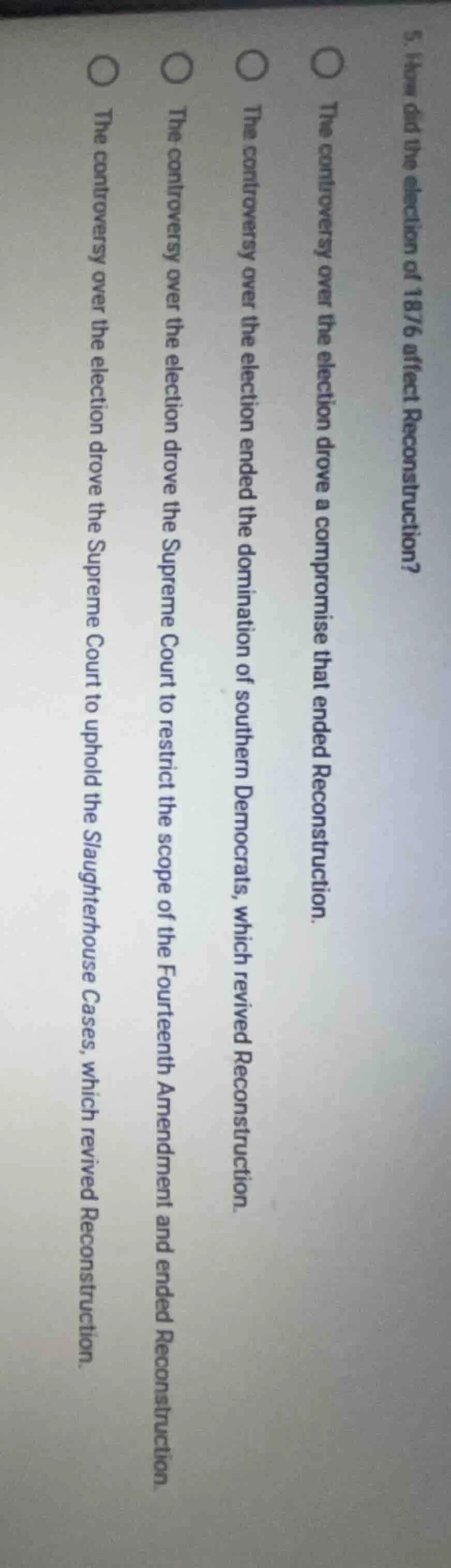 5. how did the election of 1876 affect reconstruction?○ the controversy…