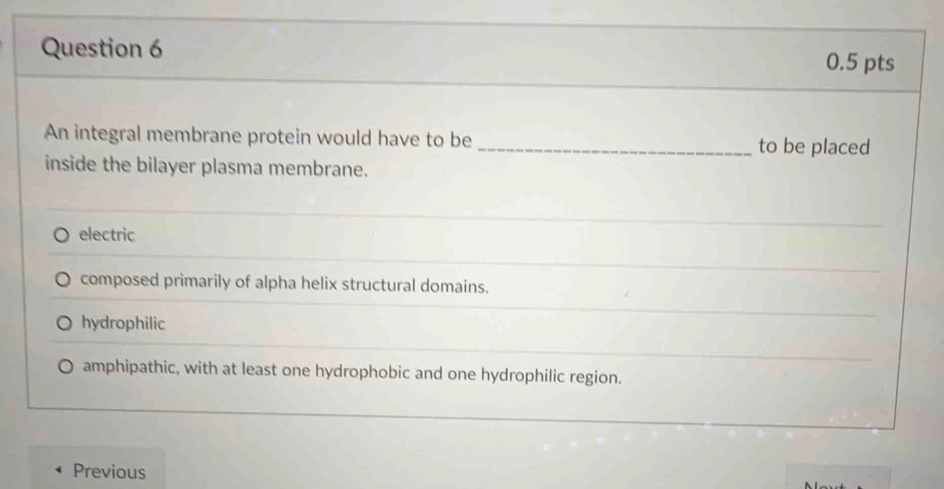 question 6 0.5 pts an integral membrane protein would have to be ______…
