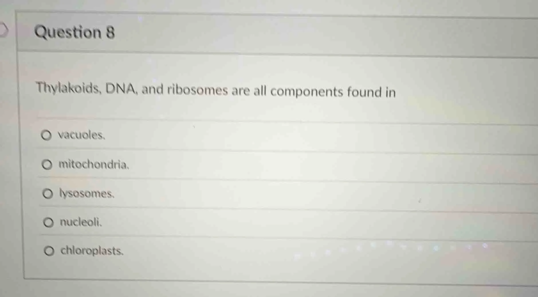 question 8 thylakoids, dna, and ribosomes are all components found in ○…