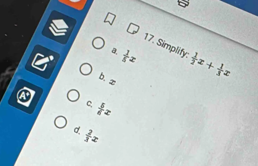 17. simplify: $\frac{1}{2}x + \frac{1}{3}x$ a. $\frac{1}{5}x$ b. $x$ c.…
