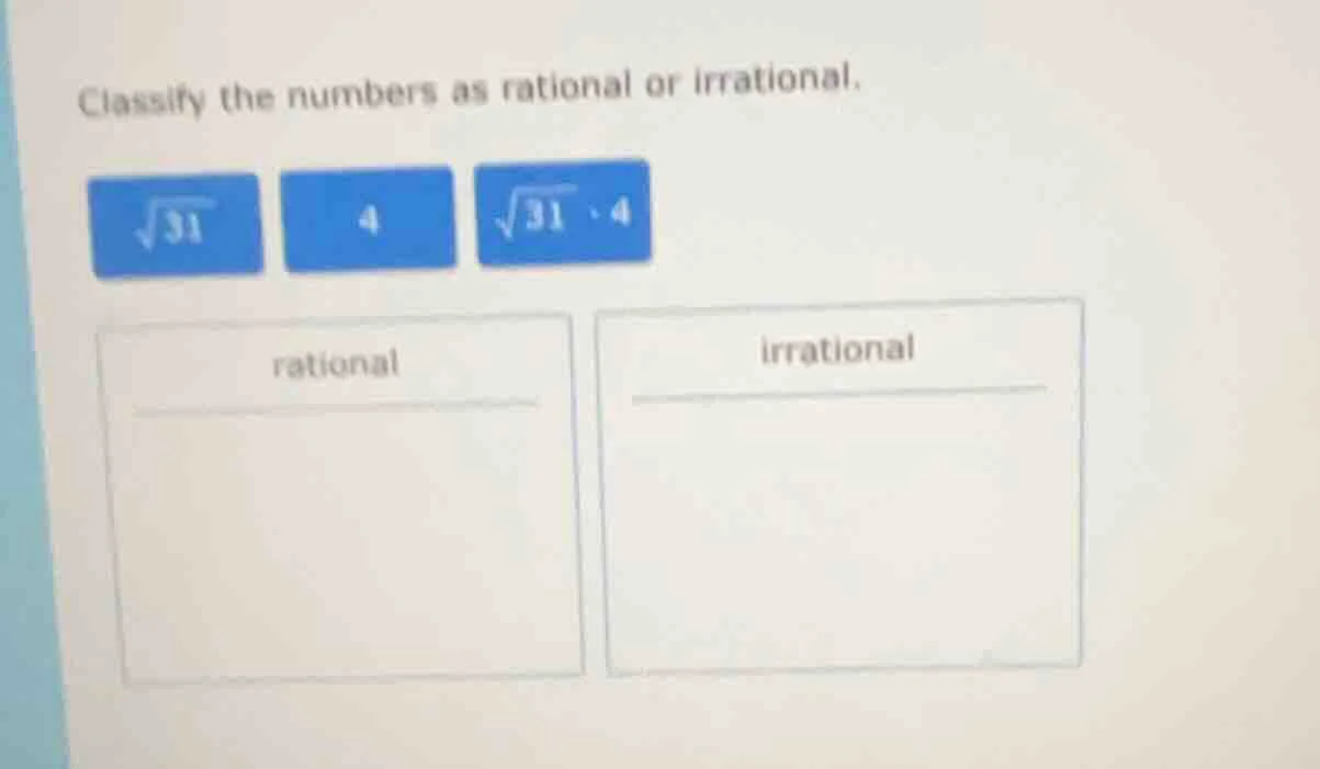 classify the numbers as rational or irrational. $sqrt{31}$, $4$, $sqrt{…