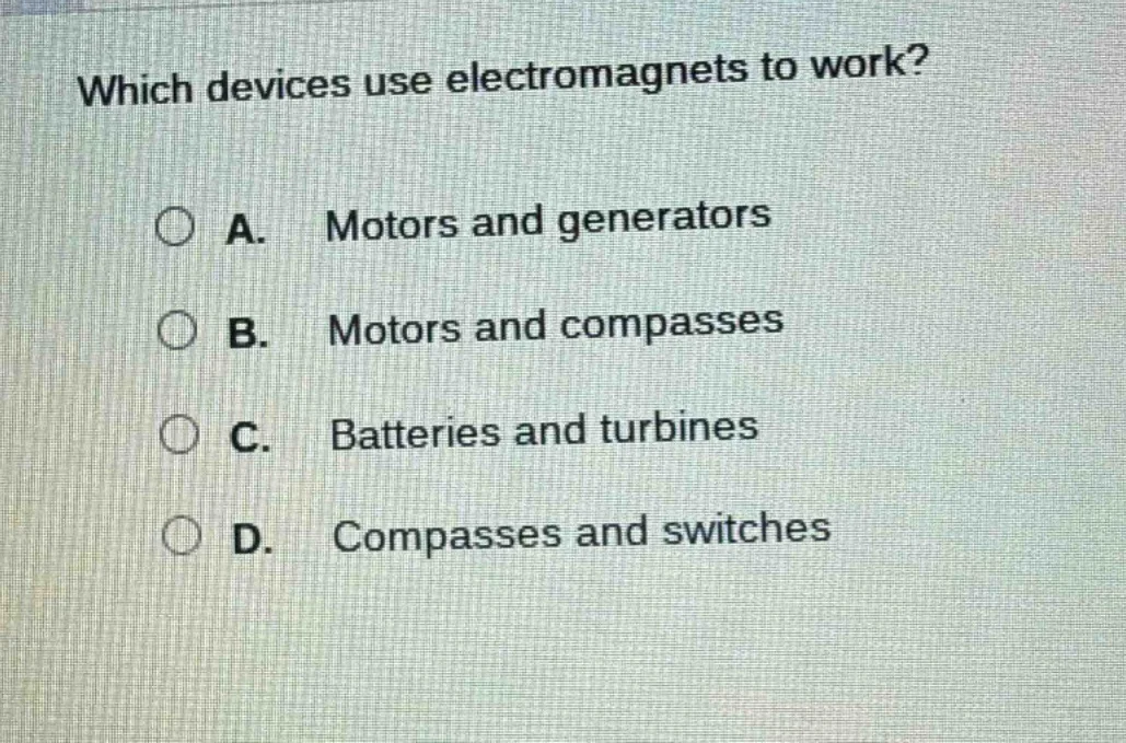 which devices use electromagnets to work? a. motors and generators b. m…