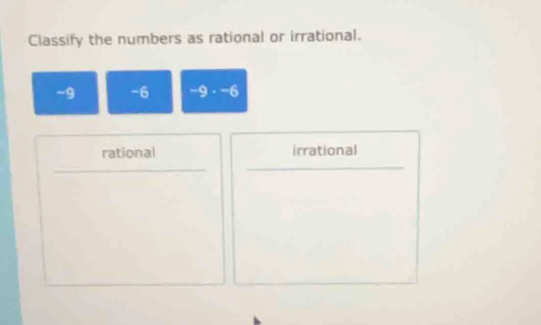 classify the numbers as rational or irrational. -9 -6 -9·-6 rational ir…