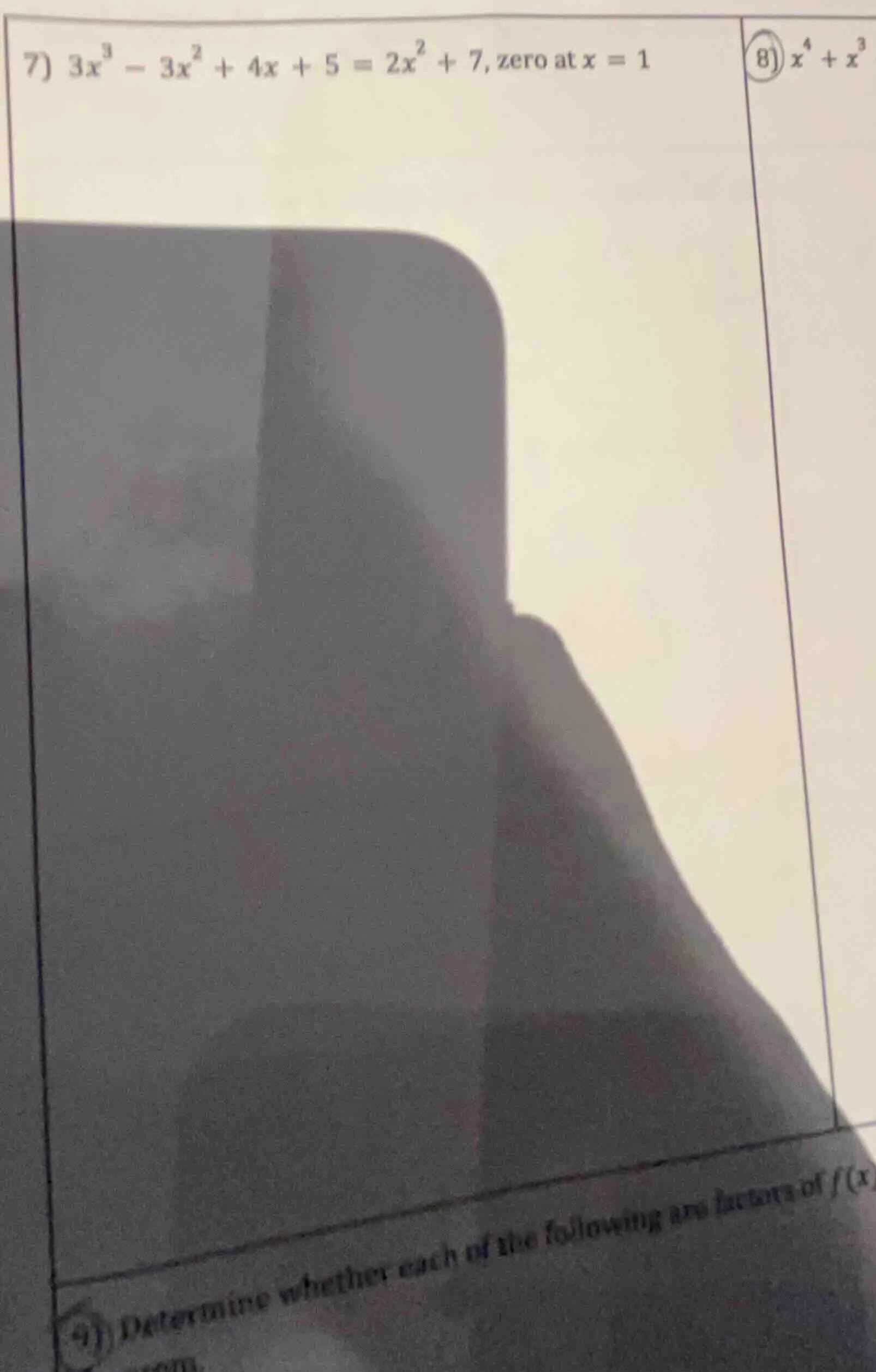 7) $3x^3 - 3x^2 + 4x + 5 = 2x^2 + 7$, zero at $x = 1$ 8) $x^4 + x^3$ 9)…