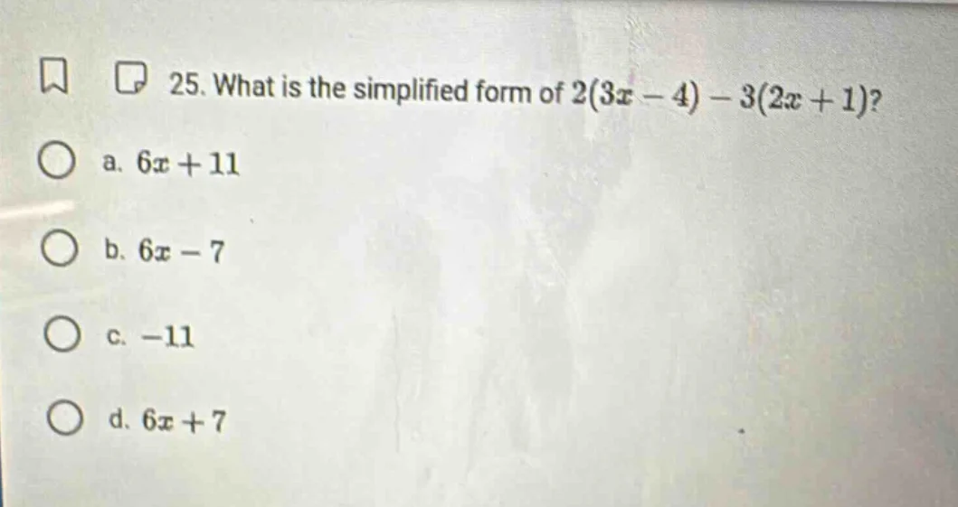 25. what is the simplified form of $2(3x - 4) - 3(2x + 1)$? a. $6x + 11…