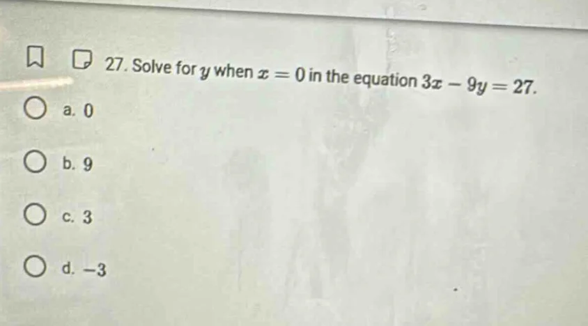 27. solve for $y$ when $x = 0$ in the equation $3x - 9y = 27$. a. 0 b. …