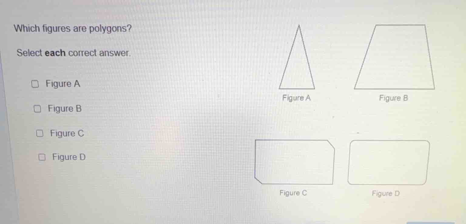 which figures are polygons? select each correct answer. □ figure a □ fi…