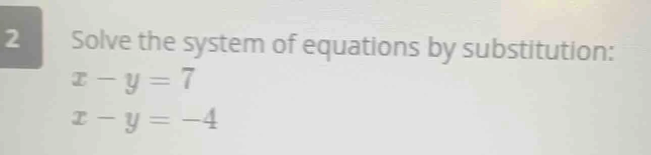 2 solve the system of equations by substitution: $x - y = 7$ $x - y = -…