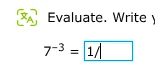 evaluate. write $7^{-3}=1/\\square$