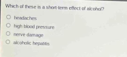 which of these is a short-term effect of alcohol? headaches high blood …