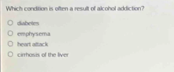 which condition is often a result of alcohol addiction? diabetes emphys…