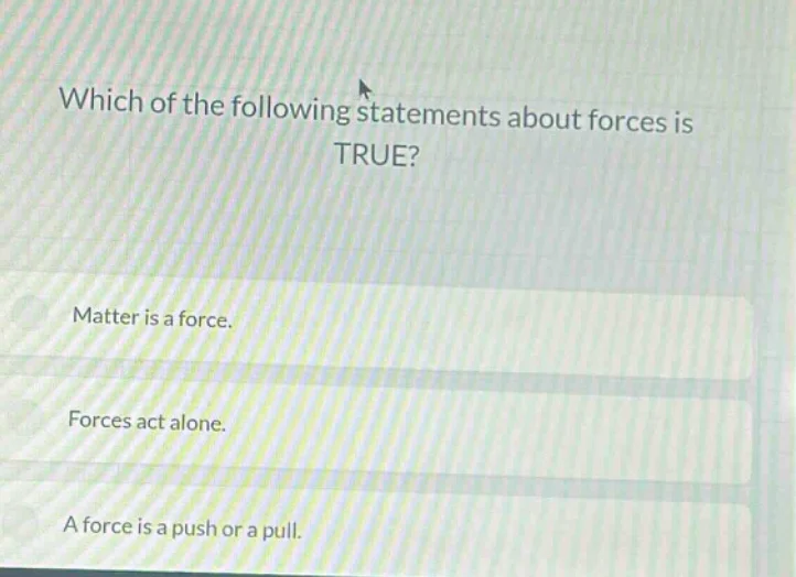 which of the following statements about forces is true? matter is a for…