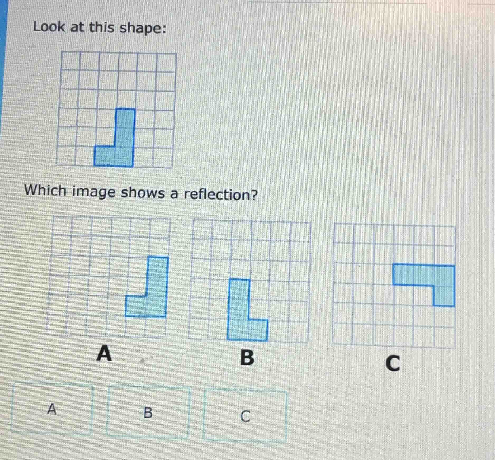 look at this shape: which image shows a reflection? a b c