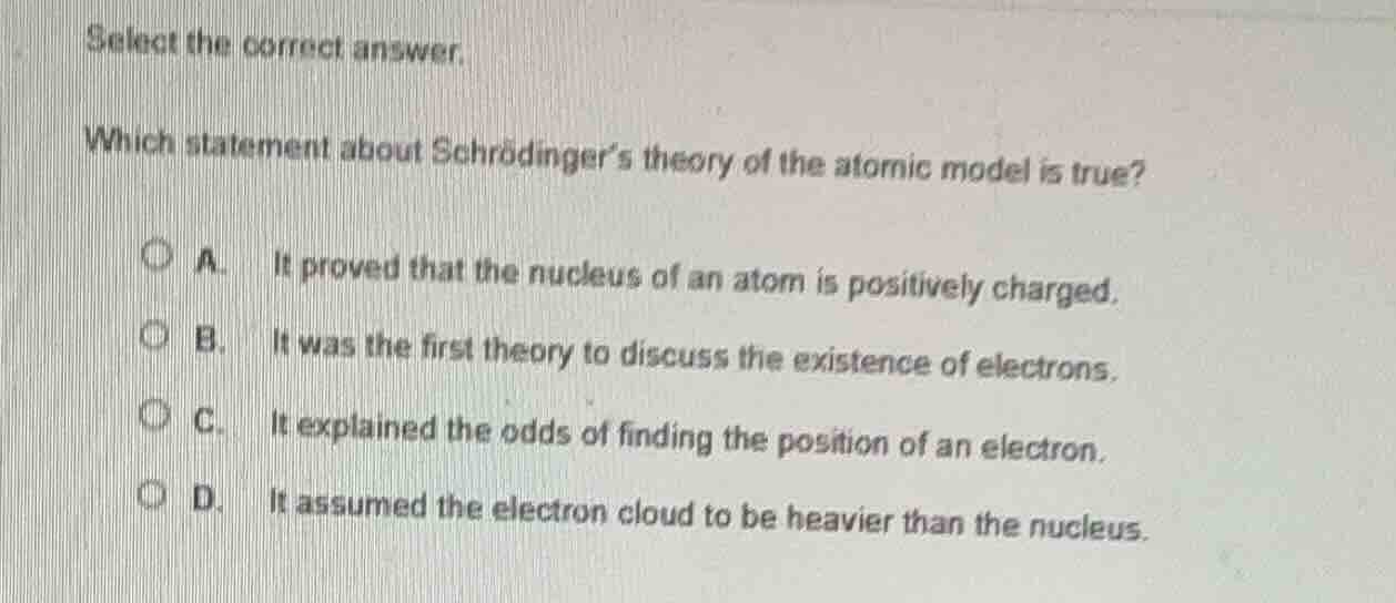 select the correct answer. which statement about schrödingers theory of…