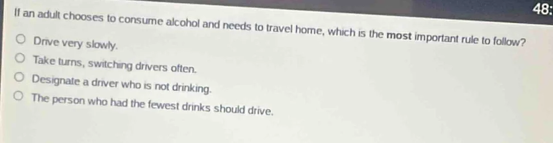 48: if an adult chooses to consume alcohol and needs to travel home, wh…