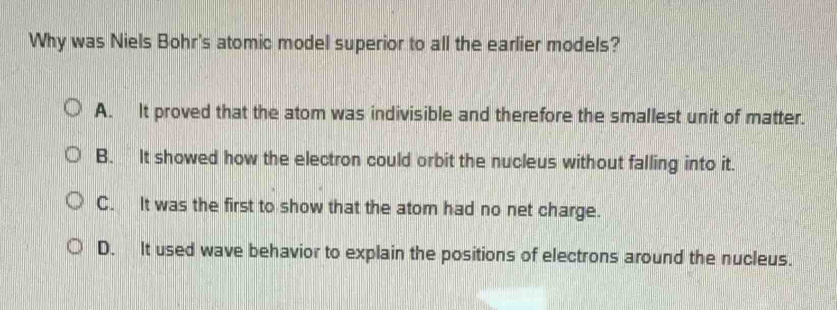 why was niels bohrs atomic model superior to all the earlier models? a.…